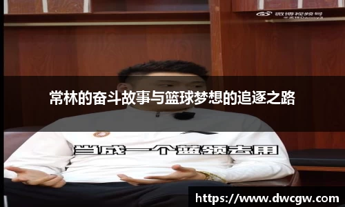 常林的奋斗故事与篮球梦想的追逐之路