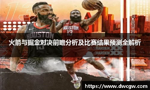火箭与掘金对决前瞻分析及比赛结果预测全解析